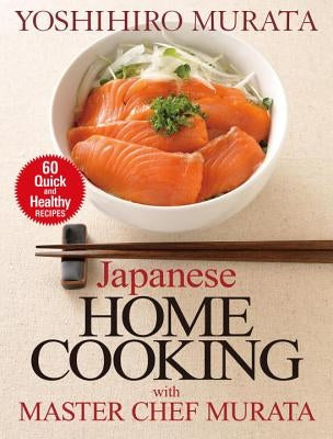 Japanese Home Cooking with Master Chef Murata: 60 Quick and Healthy Recipes by Murata, Yoshihiro