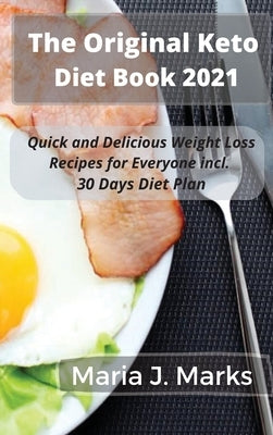 The Original Keto Diet Book 2021/2022: Quick and Delicious Weight Loss Recipes for Everyone by Maria J Marks