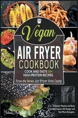 Vegan Air Fryer Cookbook: Cook and Taste 50+ High-Protein Recipes. Kickstart Muscles and Body Transformation, Kill Hunger and Feel More Energeti by Malcontenta, Sabrina