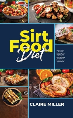 Sirtfood Diet: Learn How to Burn Fat Activating Your "Skinny Gene" with Sirtuin Foods. 30 Days Meal Plan to Jumpstart your Weight Los by Miller, Claire