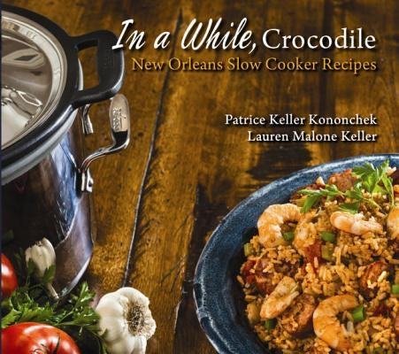 In a While, Crocodile: New Orleans Slow Cooker Recipes by Kononchek, Patrice