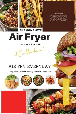 The Complete Air Fryer Cookbook: Air Fry Everyday 2 Cookbooks in 1 by Knowles Publishing