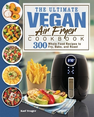 The Ultimate Vegan Air Fryer Cookbook by Yeager, Karl