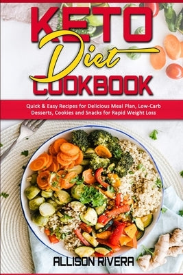 Keto Diet Cookbook: Quick & Easy Recipes for Delicious Meal Plan, Low-Carb Desserts, Cookies and Snacks for Rapid Weight Loss by Rivera, Allison