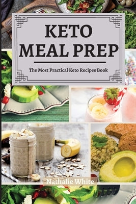 Keto Meal Prep: The Most Practical Keto Recipes Book by White, Nathalie