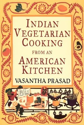 Indian Vegetarian Cooking from an American Kitchen: A Cookbook by Prasad, Vasantha