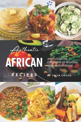 Authentic African Recipes: An Illustrated Cookbook of Regional African Dish Ideas! by Chiles, Julia
