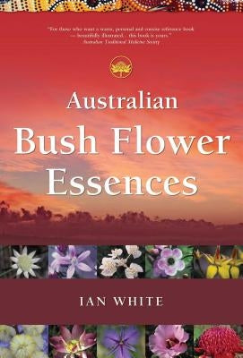 Australian Bush Flower Essences by White, Ian