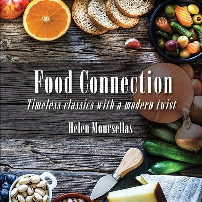 Food Connection: Timeless Classics with a Modern Twist by Moursellas, Helen