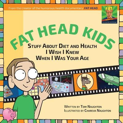 Fat Head Kids: Stuff about Diet and Health I Wish I Knew When I Was Your Age by Naughton, Tom