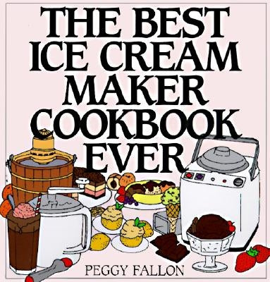 The Best Ice Cream Maker Cookbook Ever by Boswell, John