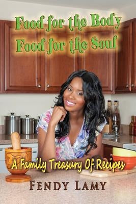 Food for the Body Food for the Soul: Your Step to by to Step Guide to Cooking My Favorite Haitian and Caribbean Recipes by Lamy, Fendy