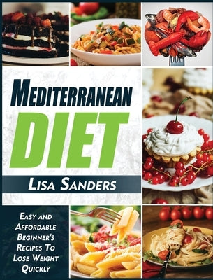 Mediterranean Diet: Easy and Affordable Beginner's Recipes to Lose Weight Quickly by Sanders, Lisa