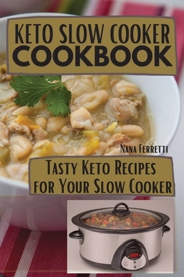 Keto Slow Cooker Cookbook: Tasty Keto Recipes For Your Slow Cooker by Ferretti, Nana