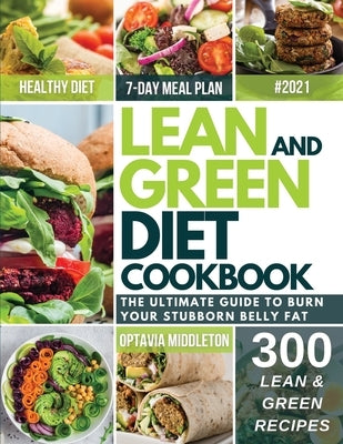 Lean and Green Diet Cookbook 2021: The Ultimate Guide To Burn Your Stubborn Belly Fat. Quick & Super Easy Recipes To Reset Your Body And Kick Start Yo by Middleton, Optavia