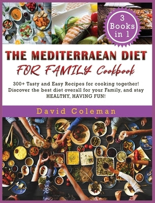 The Mediterranean Diet for Family Cookbook: 300+ Tasty and Easy Recipes for cooking together! Discover the best diet overall for your Family, and stay by Coleman, David