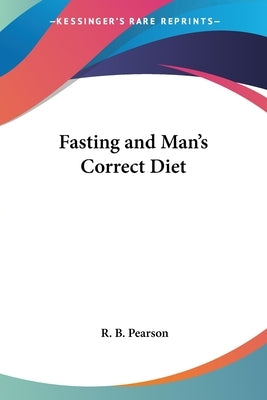 Fasting and Man's Correct Diet by Pearson, R. B.