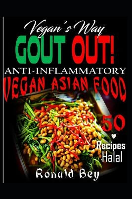 Anti-Inflammatory: Gout Out - Vegan's Way- 50 Recipes- Halal: Vegan Asian Food by Bey, Ronald