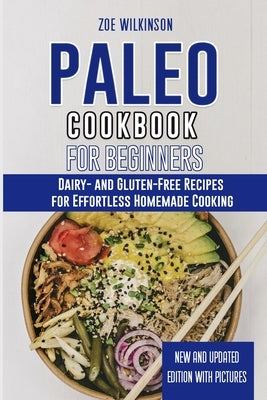 Paleo Cookbook for Beginners: Dairy- and Gluten-Free Recipes for Effortless Homemade Cooking by Wilkinson, Zoe