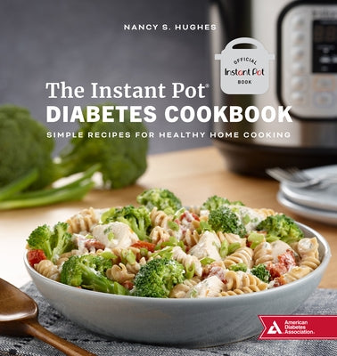 The Instant Pot Diabetes Cookbook: Simple Recipes for Healthy Home Cooking by Hughes, Nancy S.