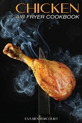 Chicken Air Fryer Cookbook by Bentercourt, Eva