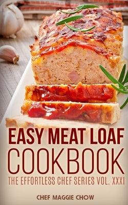 Easy Meat Loaf Cookbook by Maggie Chow, Chef