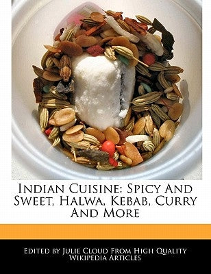 Indian Cuisine: Spicy and Sweet, Halwa, Kebab, Curry and More by Cloud, Julie