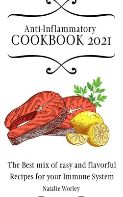 Anti-Inflammatory Cookbook 2021: The Best mix of easy and flavorful Recipes for your Immune System by Worley, Natalie
