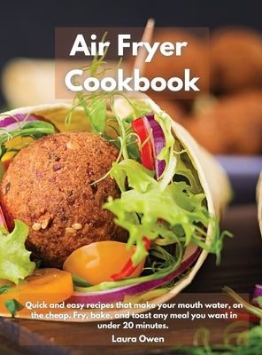 Air Fryer cookbook: Quick and easy recipes that make your mouth water, on the cheap. Fry, bake, and toast any meal you want in under 20 mi by Owen, Laura