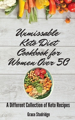 Unmissable Keto Diet Cookbook for Women Over 50: A Different Collection of Keto Recipes by Studridge, Grace