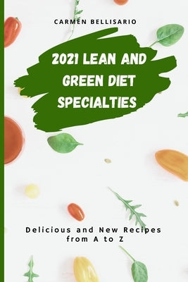 2021 Lean and Green Diet Specialties: Delicious and New Recipes from A to Z by Bellisario, Carmen