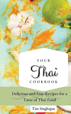 Your Thai Cookbook: Delicious and Easy Recipes for a Taste of Thai Food by Singhapat, Tim