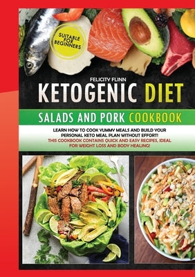 KETOGENIC DIET SALADS AND PORK (second edition): Learn how to cook yummy meals and build your personal keto meal plan without effort! This cookbook co by Flinn, Felicity