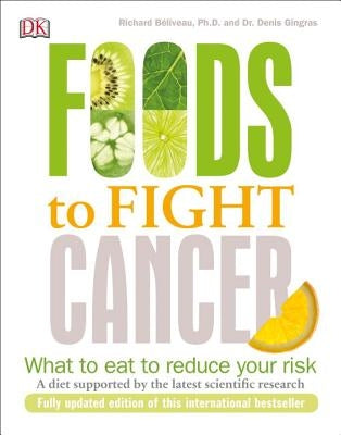 Foods to Fight Cancer: What to Eat to Reduce Your Risk by Béliveau, Richard