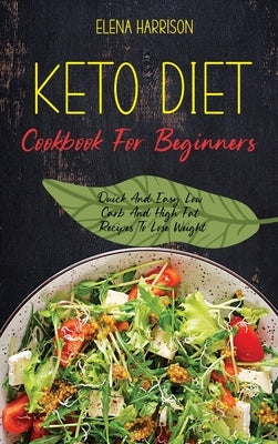 Keto Diet Cookbook For Beginners: Quick And Easy Low Carb And High Fat Recipes To Lose Weight by Harrison, Elena