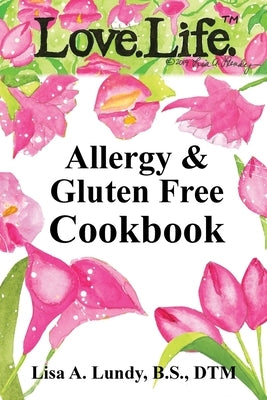 Love.Life. Allergy & Gluten Free Cookbook by Lundy, Lisa