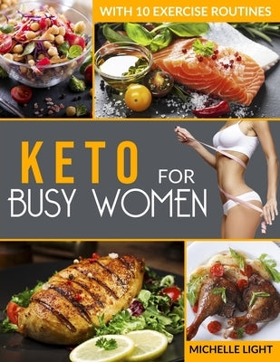 Keto for Busy Women: The Ultimate Ketogenic Diet Cookbook and Fitness Guide With Great Recipes for On-the-Go Women with 10 Exercise Routine by Light, Michelle