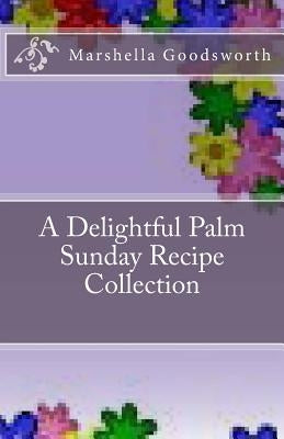 A Delightful Palm Sunday Recipe Collection by Goodsworth, Marshella