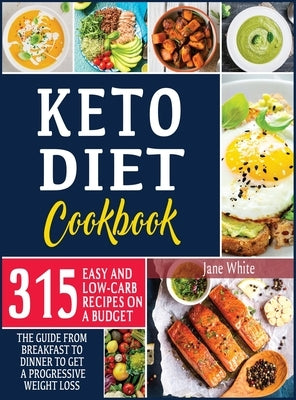 Keto Diet Cookbook: 315 Easy and Low-Carb Recipes On a Budget. The Guide from Breakfast to Dinner to Get a Progressive Weight Loss by White, Jane