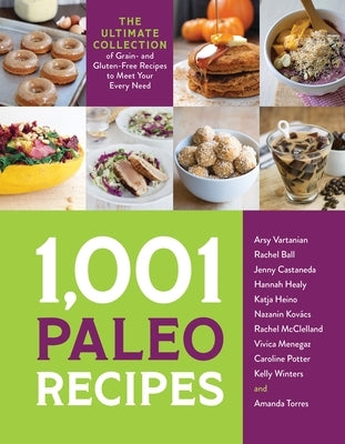 1,001 Paleo Recipes: The Ultimate Collection of Grain- And Gluten-Free Recipes to Meet Your Every Need by Vartanian, Arsy