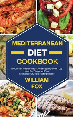 Mediterranean Diet Cookbook: The Ultimate Mediterranean Diet for Beginners with 7 Day Meal Plan Simple and Easy Mediterranean Cookbook for Everyone by Fox, William