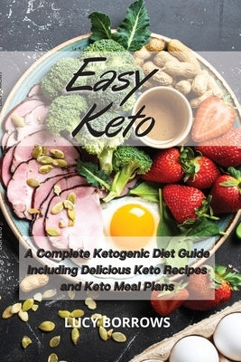 Easy Keto: A Complete Ketogenic Diet Guide Including Delicious Keto Recipes and Keto Meal Plans by Burrows, Lucy