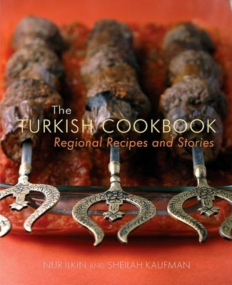 The Turkish Cookbook: Regional Recipes and Stories by Ilkin, Nur