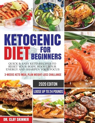 Ketogenic Diet for Beginners 2020: Quick & Easy Keto Recipes to Reset your Body, Boost your Energy and Sharpen your Focus - 3-weeks Keto Meal Plan Wei by Skinner, Clay