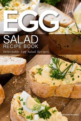 Egg Salad Recipe Book: Delectable Egg Salad Recipes by Boundy, Anthony
