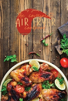 The Complete Air Fryer Cookbook: Tasty And Simple Air Fryer Recipes For Everyone by Jacobs, Lucy