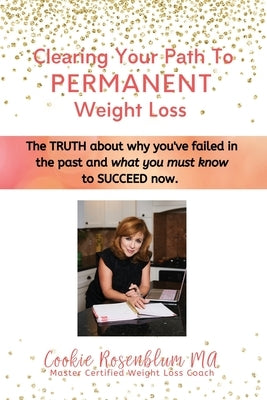 Clearing Your Path to Permanent Weight Loss: The truth about why you've failed in the past, and what you must know to succeed now. by Rosenblum Ma, Cookie