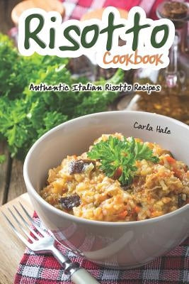 Risotto Cookbook: Authentic Italian Risotto Recipes by Hale, Carla