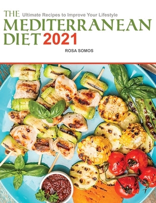 The Mediterranean Diet Cookbook 2021: Ultimate Recipes to Improve your Lifestyle by Somos, Rosa