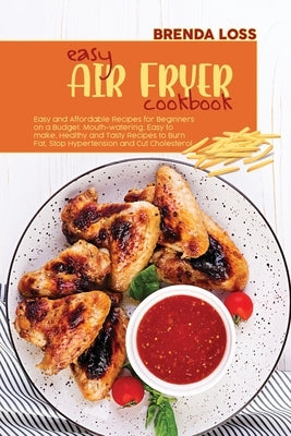 Easy Air Fryer Cookbook: Easy and Affordable Recipes for Beginners on a Budget. Mouth-watering, Easy to make, Healthy and Tasty Recipes to Burn by Loss, Brenda